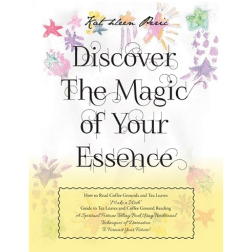 (영문도서) Discover Magic of Your Essence: How to Read Coffee Grounds and Tea Leaves Paperback, Kathleen Peric, English, 9781957378244