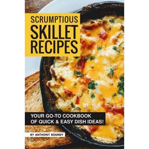 Scrumptious Skillet Recipes: Your Go-to Cookbook of Quick & Easy Dish Ideas! Paperback, Independently Published, English, 9781093201840