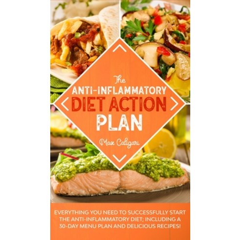 The Anti-Inflammatory Diet Action Plan: Everything You Need to Successfully Start the Anti-Inflammat... Hardcover, Max Caligari, English, 9781513674049