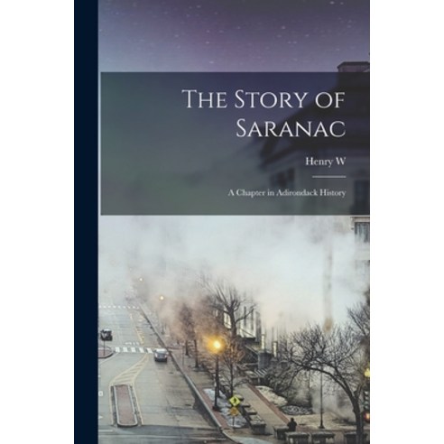 (영문도서) The Story of Saranac; a Chapter in Adirondack History Paperback, Legare Street Press, English, 9781018141046