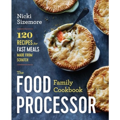 (영문도서) The Food Processor Family Cookbook: 120 Recipes for Fast Meals Made from Scratch Paperback, Sonoma Press, English, 9781942411949