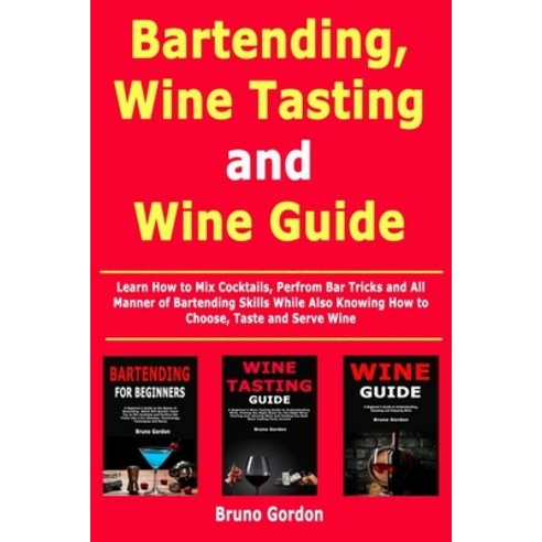 (영문도서) Bartending Wine Tasting and Wine Guide: Learn How to Mix Cocktails Perfrom Bar Tricks and A... Paperback, Independently Published, English, 9781652281757