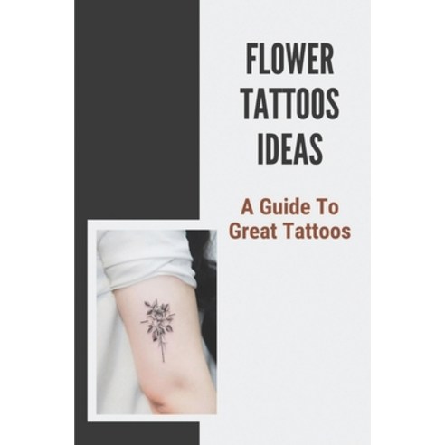 (영문도서) Flower Tattoos Ideas: A Guide To Great Tattoos: Flower Tattoos Design Paperback, Independently Published, English, 9798546593056