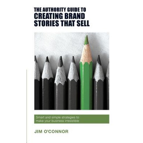 (영문도서) The Authority Guide to Creating Brand Stories that Sell: Smart and simple strategies to make ... Paperback, Sra Books, English, 9781909116993
