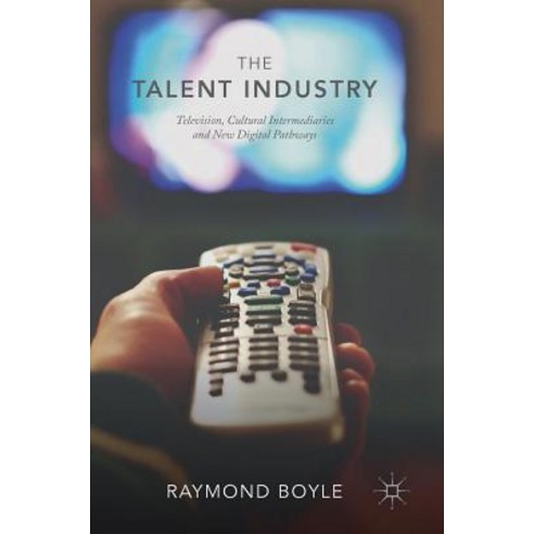 (영문도서) The Talent Industry: Television Cultural Intermediaries and New Digital Pathways Hardcover, Palgrave MacMillan, English, 9783319943787