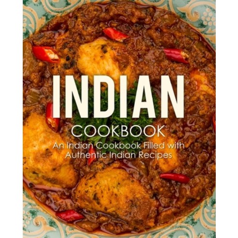Indian Cookbook: An Indian Cookbook Filled with Authentic Indian Recipes Paperback, Createspace Independent Publishing Platform