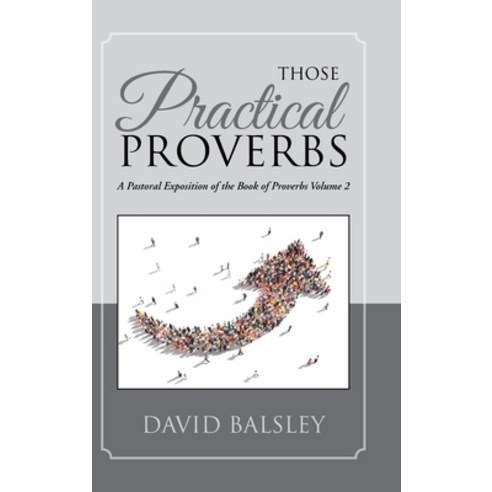 Those Practical Proverbs: A Pastoral Exposition of the Book of Proverbs Volume 2 Hardcover, WestBow Press, English, 9781973646471
