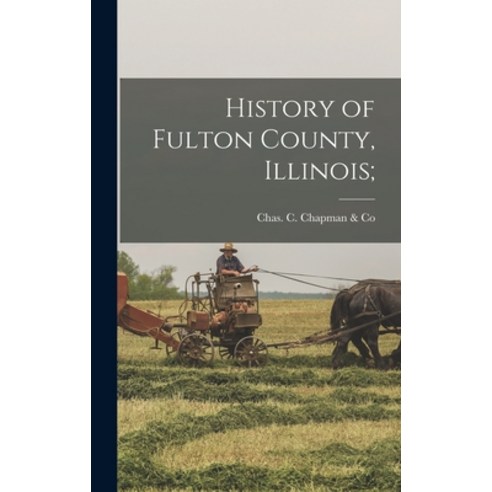 (영문도서) History of Fulton County Illinois; Hardcover, Legare Street Press, English, 9781016440875