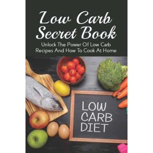 (영문도서) Low Carb Secret Book: Unlock The Power Of Low Carb Recipes And How To Cook At Home: Quick Low... Paperback, Independently Published, English, 9798521194933