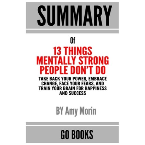 Summary of 13 Things Mentally Strong People Don''t Do: Take Back Your Power Embrace Change Face You... Paperback, Independently Published, English, 9798695515732