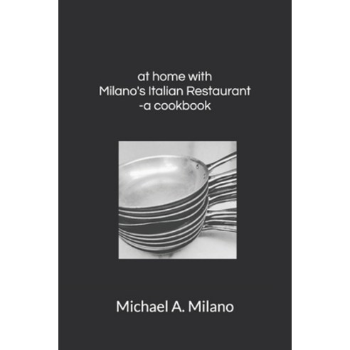 (영문도서) at home with Milano''s Italian Restaurant: a cookbook Paperback, Independently Published, English, 9781672822336