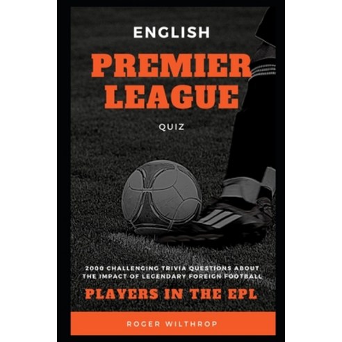 English Premier League Quiz: 2000 Challenging Trivia Questions about the Impact of Legendary Foreign... Paperback, Independently Published, 9798730167568