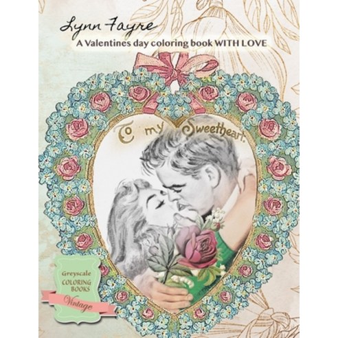 To My Sweetheart A Valentines day coloring book WITH LOVE: Greyscale adult coloring books valentines Paperback, Independently Published, English, 9798578321290