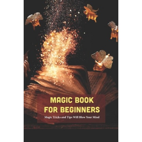 Magic Book For Beginners: Magic Tricks and Tips Will Blow Your Mind: The Magic Book Paperback, Independently Published, English, 9798737119287