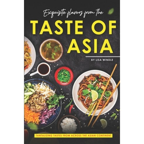 (영문도서) Exquisite Flavors from the Taste of Asia: Tantalizing Tastes from Across the Asian Continent Paperback, Independently Published, English, 9798864518533