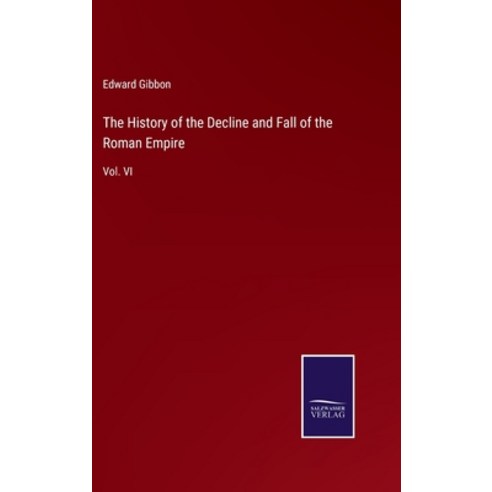 (영문도서) The History of the Decline and Fall of the Roman Empire: Vol. VI Hardcover, Salzwasser-Verlag, English, 9783375034658