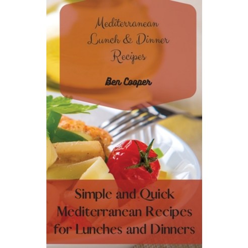 Mediterranean Lunch & Dinner Recipes: Simple and Quick Mediterranean Recipes for Lunches and Dinners Hardcover, Ben Cooper, English, 9781802690262