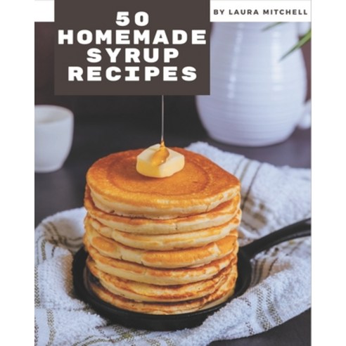 50 Homemade Syrup Recipes: The Best Syrup Cookbook on Earth Paperback, Independently Published, English, 9798695503937