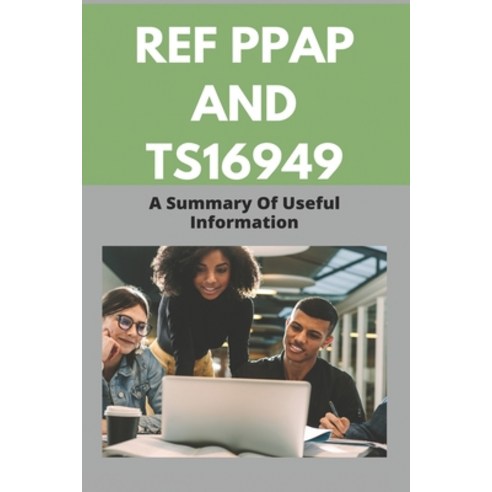 (영문도서) Ref PPAP And TS16949: A Summary Of Useful Information: Production Part Approval Process Ppt Paperback, Independently Published, English, 9798727036327