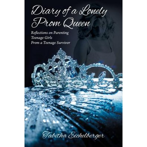 (영문도서) Diary of a Lonely Prom Queen: Reflections on Parenting Teenage Girls from a Teenage Survivor Paperback, Outskirts Press, English, 9781977201232