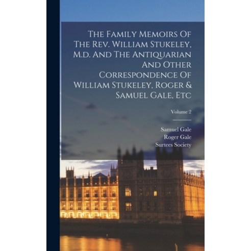 (영문도서) The Family Memoirs Of The Rev. William Stukeley M.d. And The Antiquarian And Other Correspon... Hardcover, Legare Street Press, English, 9781017825299