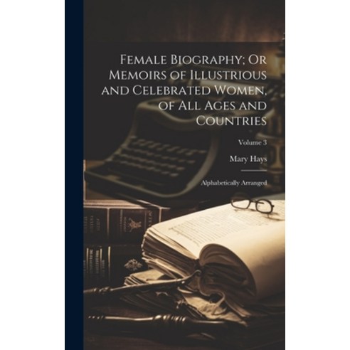 (영문도서) Female Biography; Or Memoirs of Illustrious and Celebrated Women of All Ages and Countries: ... Hardcover, Legare Street Press, English, 9781020712630