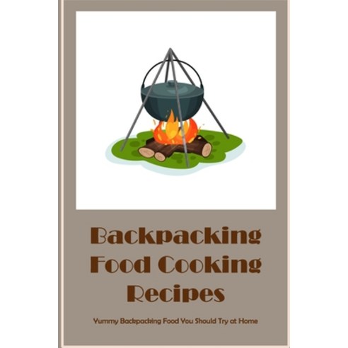(영문도서) Backpacking Food Cooking Recipes: Yummy Backpacking Food You Should Try at Home Paperback, Independently Published, English, 9798423411787