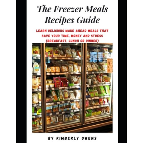 (영문도서) The Freezer Meals Recipes Guide: Learn Delicious Make Ahead Meals That Save Your Time Money ... Paperback, Independently Published, English, 9798547662164