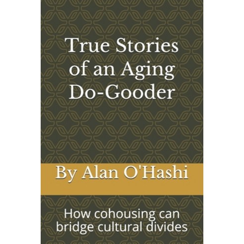 True Stories of an Aging Do-Gooder: How cohousing can bridge cultural divides Paperback, Independently Published, English, 9798571039482