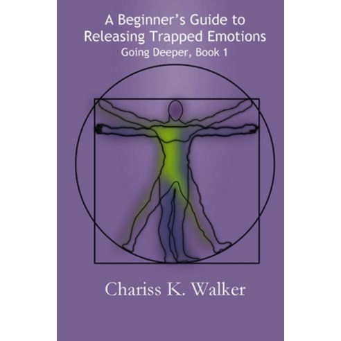 A Beginner''s Guide to Releasing Trapped Emotions Paperback, Createspace Independent Pub..., English, 9781718755420