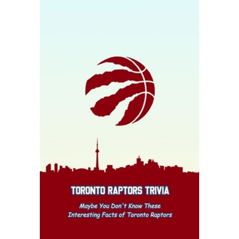 (영문도서) Toronto Raptors Trivia: Maybe You Don''t Know These Interesting Facts of Toronto Raptors: Toro... Paperback, Independently Published, English, 9798517622235