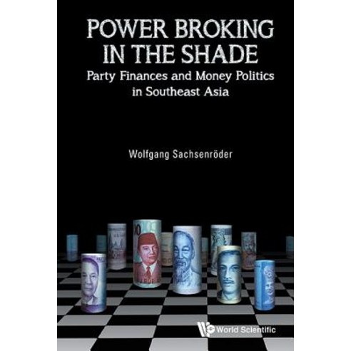 Power Broking in the Shade: Party Finances and Money Politics in Southeast Asia Hardcover, World Scientific Publishing Company