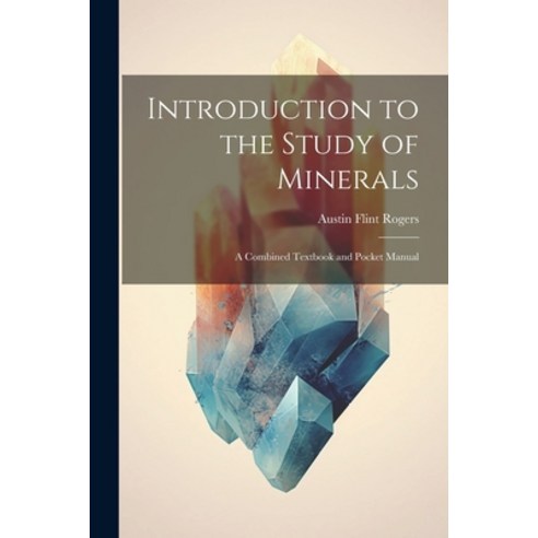 (영문도서) Introduction to the Study of Minerals: A Combined Textbook and Pocket Manual Paperback, Legare Street Press, English, 9781021346834