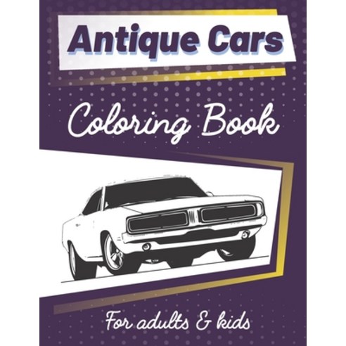 Antique Cars Coloring Book For Adults & Kids: Relief Stress by color classic & vintage cars Various ... Paperback, Independently Published