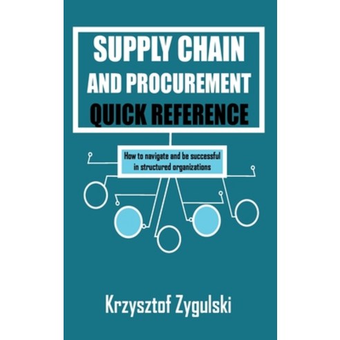 (영문도서) Supply Chain and Procurement Quick Reference: How to navigate and be successful in structured... Hardcover, Krzysztof Zygulski, English, 9781088281604