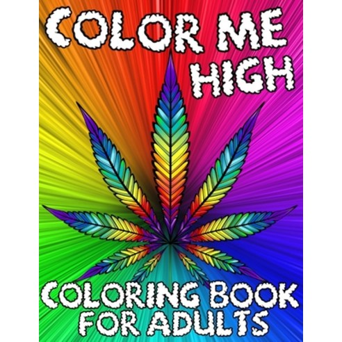 Color Me High: Marijuana Lovers Themed Adult Coloring Book For Complete Relaxation and Stress Relief... Paperback, Independently Published, English, 9798558755893