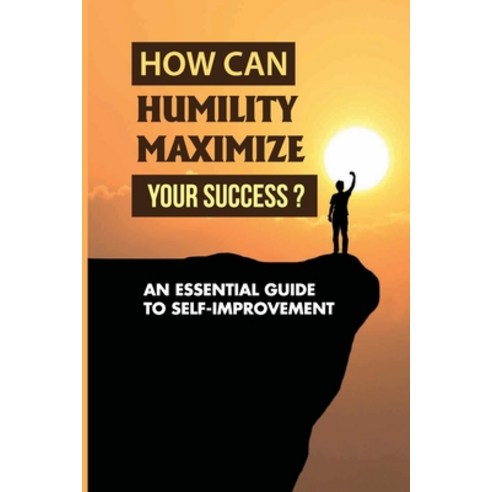 (영문도서) How Can Humility Maximize Your Success?: An Essential Guide To Self-improvement: Examples Of ... Paperback, Independently Published, English, 9798450030647