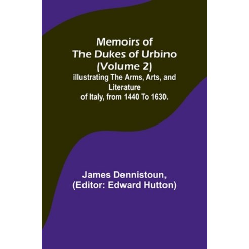 (영문도서) Memoirs of the Dukes of Urbino (Volume 2); Illustrating the Arms Arts and Literature of Ita... Paperback, Alpha Edition, English, 9789357090582