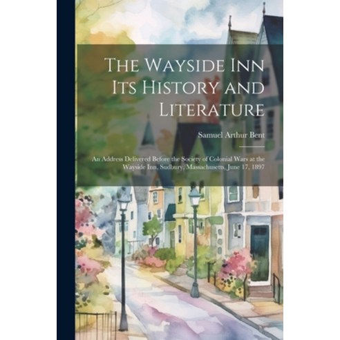 (영문도서) The Wayside Inn Its History and Literature: An Address Delivered Before the Society of Coloni... Paperback, Legare Street Press, English, 9781022702653