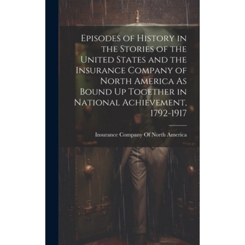 (영문도서) Episodes of History in the Stories of the United States and the Insurance Company of North Am... Hardcover, Legare Street Press, English, 9781020048715