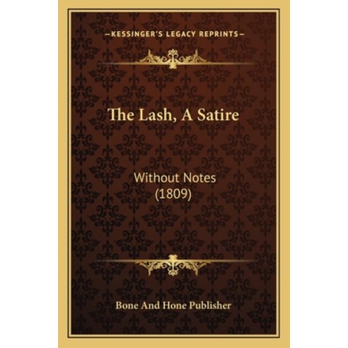 The Lash A Satire: Without Notes (1809) Paperback, Kessinger Publishing