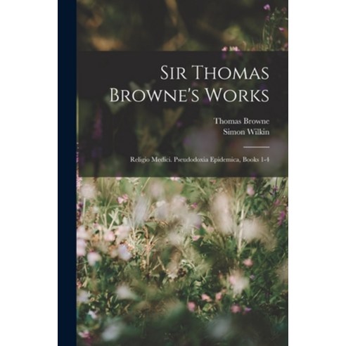 (영문도서) Sir Thomas Browne''s Works: Religio Medici. Pseudodoxia Epidemica Books 1-4 Paperback, Legare Street Press, English, 9781017602845