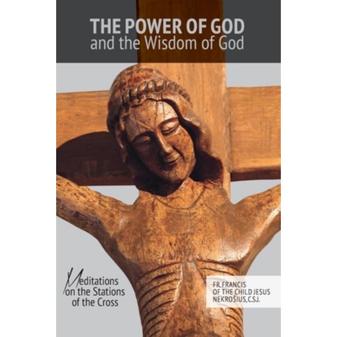 The Power of God and the Wisdom of God: Meditations on the Stations of the Cross Paperback, Independently Published