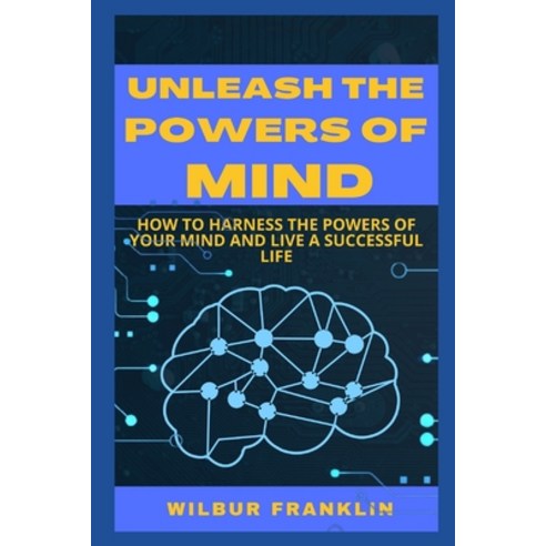 (영문도서) Unleash the Powers of Mind: How to Harness the Powers of Your Mind and Live a Successful Life Paperback, Independently Published, English, 9798351826585