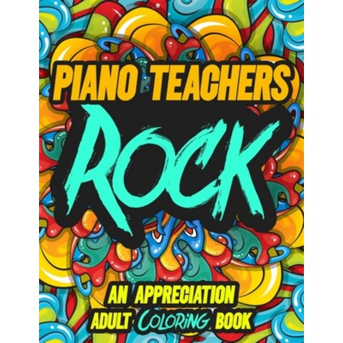 Piano Teachers Rock: AN APPRECIATION ADULT COLORING BOOK - A Perfect Birthday Christmas or Any Occa... Paperback, Independently Published, English, 9798695638776