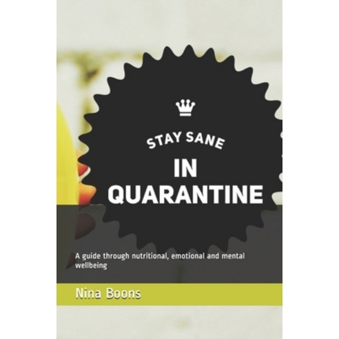 Stay sane in quarantine: A guide through nutritional emotional and mental wellbeing Paperback, Independently Published