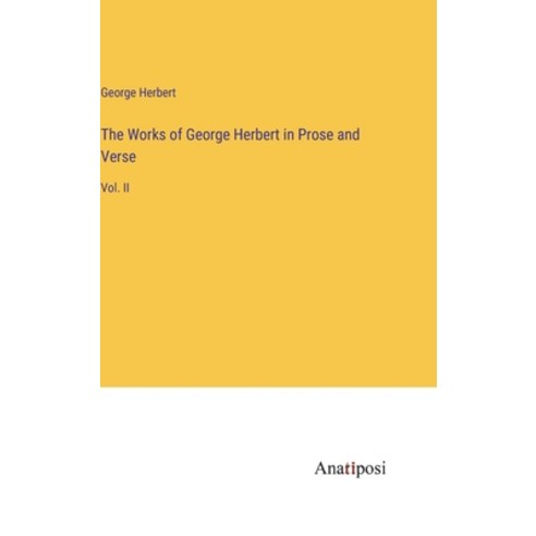 (영문도서) The Works of George Herbert in Prose and Verse: Vol. II Hardcover, Anatiposi Verlag, English, 9783382321192