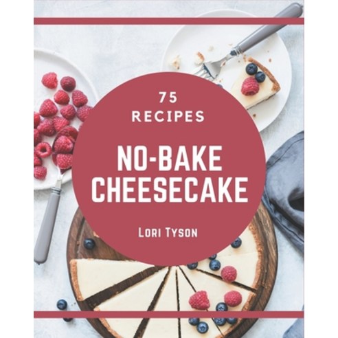 75 No-Bake Cheesecake Recipes: Happiness is When You Have a No-Bake Cheesecake Cookbook! Paperback, Independently Published, English, 9798695504002