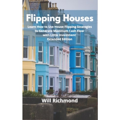 (영문도서) Flipping Houses: Learn How to Use House Flipping Strategies to Generate Maximum Cash Flow wit... Hardcover, Will Richmond, English, 9786156305312