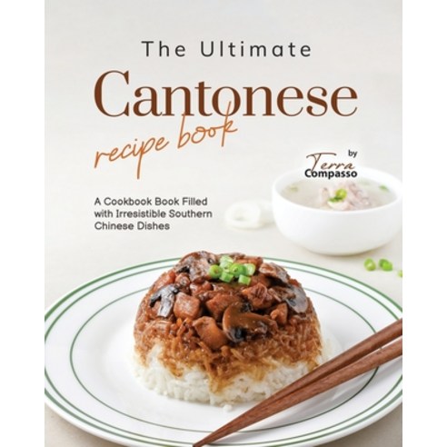 (영문도서) The Ultimate Cantonese Recipe Book: A Cookbook Book Filled with Irresistible Southern Chinese... Paperback, Independently Published, English, 9798861157513